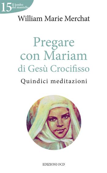 Pregare con Mariam di Gesù Crocifisso. Quindici meditazioni - William Marie Merchat - Libro OCD 2021, Il lembo del mantello | Libraccio.it