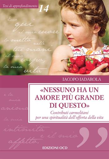 «Nessuno ha un amore più grande di questo». Contributi carmelitani per una spiritualità dell'offerta della vita - Iacopo Iadarola - Libro OCD 2021, Tesi di approfondimento | Libraccio.it