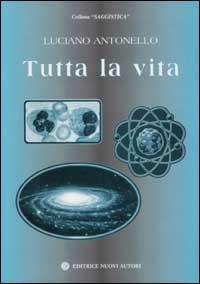 Tutta la vita - Luciano Antonello - Libro Nuovi Autori 2002, Saggistica | Libraccio.it