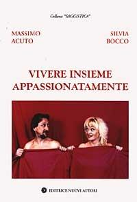Vivere insieme appassionatamente - Massimo Acuto, Silvia Bocco - Libro Nuovi Autori 2003, Saggistica | Libraccio.it