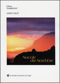 Nuvole da nord-est - Ennio Gelfi - Libro Nuovi Autori 2003, Narrativa | Libraccio.it
