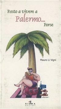 Resto a vivere a Palermo... forse! - Mauro Li Vigni - Libro Pietro Vittorietti 2006 | Libraccio.it