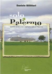 Solo a Palermo. Ovvero certe cose capitano solo a Palermo - Daniele Billitteri - Libro Pietro Vittorietti 2008 | Libraccio.it