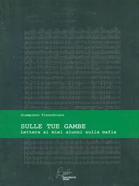 Sulle tue gambe, lettera ai miei alunni sulla mafia - Giampiero Finocchiaro - Libro Pietro Vittorietti 2010 | Libraccio.it