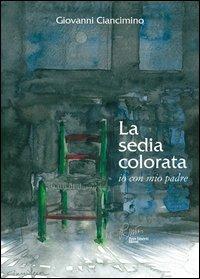 La sedia colorata, io con mio padre - Giovanni Ciancimino - Libro Pietro Vittorietti 2013 | Libraccio.it