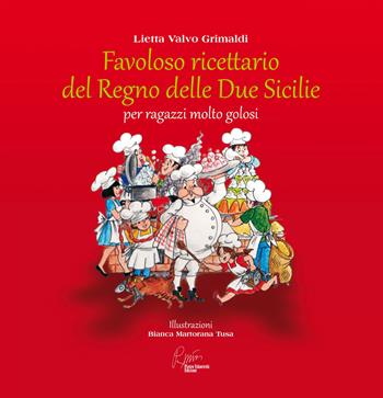 Favoloso ricettario del Regno delle due Sicilie per ragazzi molto golosi - Lietta Valvo Grimaldi - Libro Pietro Vittorietti 2016 | Libraccio.it