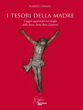I tesori della madre. Viaggio sapienziale nei luoghi della beata Anna Rosa Gattorno - Alberto Favata - Libro Pietro Vittorietti 2016 | Libraccio.it