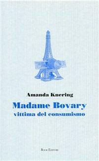Madame Bovary. Vittima del consumismo - Amanda Knering - Libro Book Editore 2011, Logosinopie | Libraccio.it