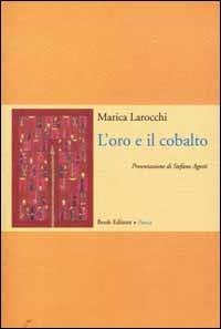 L'oro e il cobalto. Poesie (1997-2000) - Marica Larocchi - Libro Book Editore 2014 | Libraccio.it