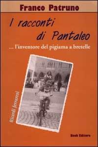 I racconti di Pantaleo. (L'inventore del pigiama a bretelle). Ricordi ferraresi - Franco Patruno - Libro Book Editore 2014, Pandora | Libraccio.it