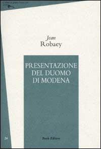 Presentazione del Duomo di Modena - Jean Robaey - Libro Book Editore 2002, Fuoricasa | Libraccio.it