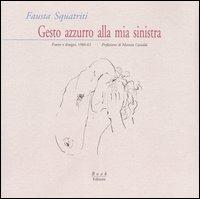Gesto azzurro alla mia sinistra. Poesie e disegni, 1960-62 - Fausta Squatriti - Libro Book Editore 2003 | Libraccio.it