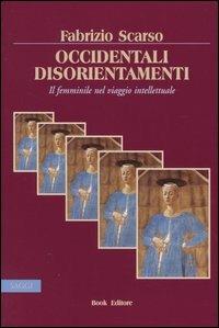 Occidentali disorientamenti. Il femminile nel viaggio intellettuale - Fabrizio Scarso - Libro Book Editore 2006, Logosinopie | Libraccio.it
