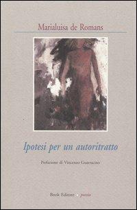 Ipotesi per un autoritratto - Marialuisa De Romans - Libro Book Editore 2004, Minerva. Nuova serie | Libraccio.it