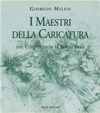 I maestri della caricatura. Dal Cinquecento al Novecento - Giorgio Milesi - Libro Book Editore 2004, Logosinopie | Libraccio.it