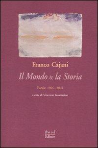 Il mondo & la storia. Poesie, 1964-2004 - Franco Cajani - Libro Book Editore 2014, Tabula. Nuova serie | Libraccio.it
