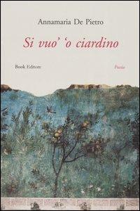 Si vuo' 'o ciardino - Annamaria De Pietro - Libro Book Editore 2005 | Libraccio.it