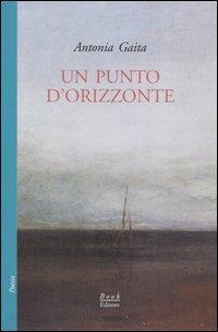 Un punto d'orizzonte - Antonia Gaita - Libro Book Editore 2005, Minerva. Nuova serie | Libraccio.it