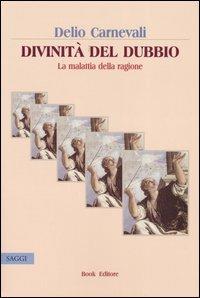 Divinità del dubbio. La malattia della ragione - Delio Carnevali - Libro Book Editore 2005, Logosinopie | Libraccio.it