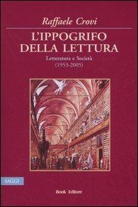 L' ippogrifo della lettura. Letteratura e Società (1953-2005) - Raffaele Crovi - Libro Book Editore 2005, Logosinopie | Libraccio.it