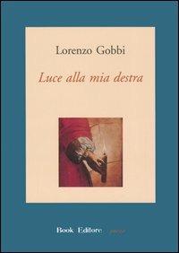 Luce alla mia destra - Lorenzo Gobbi - Libro Book Editore 2006, Tabula. Nuova serie | Libraccio.it