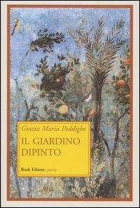 Il giardino dipinto - Grazia M. Poddighe - Libro Book Editore 2006 | Libraccio.it