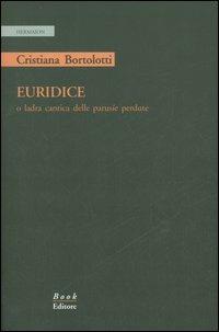 Euridice o ladra cantica delle parusíe perdute - Cristiana Bortolotti - Libro Book Editore 2007, Hermaion | Libraccio.it