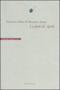 Le porte di aprile - Francesco M. Di Bernardo-Amato - Libro Book Editore 2007, Tabula. Nuova serie | Libraccio.it