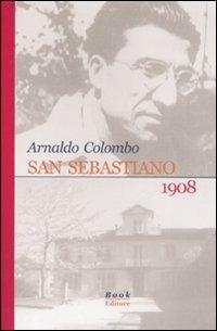 San Sebastiano 1908 - Arnaldo Colombo - Libro Book Editore 2008, Minerva | Libraccio.it