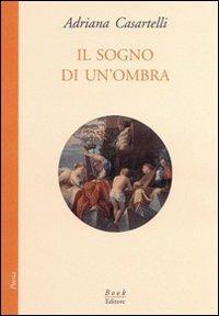 Il sogno di un'ombra - Adriana Casartelli - Libro Book Editore 2008, Minerva | Libraccio.it