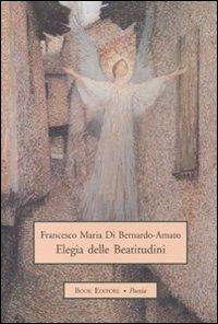 Elegia delle beatitudini - Francesco M. Di Bernardo-Amato - Libro Book Editore 2010 | Libraccio.it