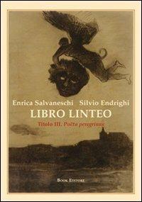 Libro linteo. Vol. 3: Poeta peregrinus. - Enrica Salvaneschi, Silvio Endrighi - Libro Book Editore 2013 | Libraccio.it