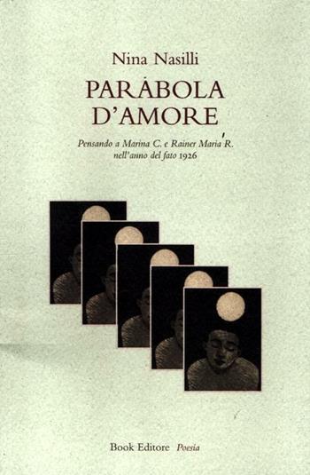 Parabola d'amore. Pensando a Marina C. e Rainer Maria R. nell'anno del fato 1926 - Nina Nasilli - Libro Book Editore 2012 | Libraccio.it