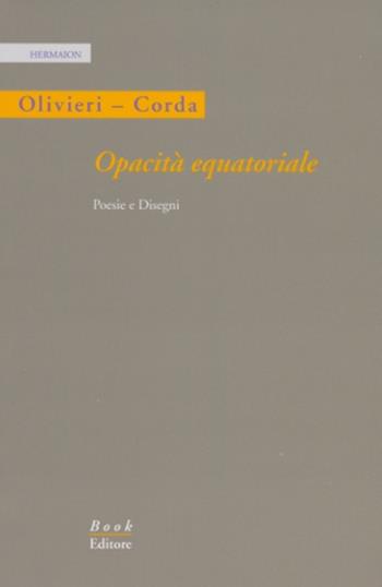 Opacità equatoriale. Poesie e disegni - Renzo Olivieri, Salvatore Corda - Libro Book Editore 2012, Hermaion | Libraccio.it