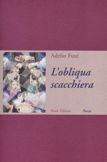 L' obliqua scacchiera - Adelio Fusé - Libro Book Editore 2012 | Libraccio.it