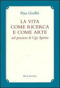 La vita come ricerca e come arte nel pensiero di Ugo Spirito - Pina Giuffré - Libro Book Editore 2013, Logosinopie | Libraccio.it