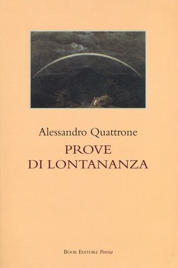 Prove di lontananza - Alessandro Quattrone - Libro Book Editore 2014, Tabula. Nuova serie | Libraccio.it