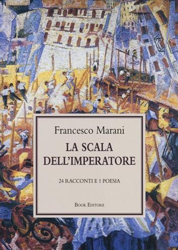 La scala dell'imperatore. 24 racconti e 1 poesia - Francesco Marani - Libro Book Editore 2013, Pandora | Libraccio.it