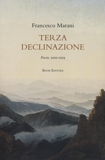 Terza declinazione. Poesie, 2010-2013 - Francesco Marani - Libro Book Editore 2013, Minerva. Nuova serie | Libraccio.it