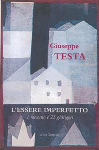 L' essere imperfetto. Un racconto e 23 ghirigori - Giuseppe Testa - Libro Book Editore 2014, Minerva. Nuova serie | Libraccio.it