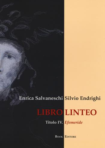 Libro linteo. Vol. 4: Efemeride. - Enrica Salvaneschi, Silvio Endrighi - Libro Book Editore 2015 | Libraccio.it