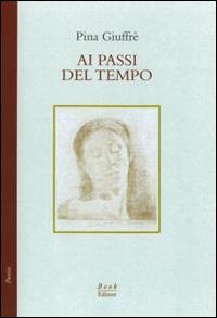 Ai passi del tempo (poesie, 1987-1999) - Pina Giuffré - Libro Book Editore 2014, Minerva. Nuova serie | Libraccio.it