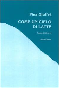 Come un cielo di latte (poesie, 2000-2014) - Pina Giuffré - Libro Book Editore 2016, Minerva. Nuova serie | Libraccio.it