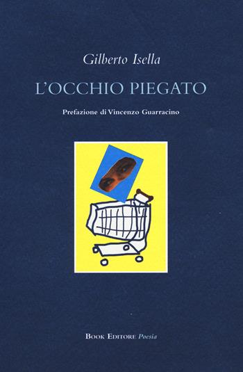 L' occhio piegato - Gilberto Isella - Libro Book Editore 2015, Serendip | Libraccio.it