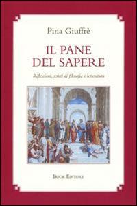 Il pane del sapere. Riflessioni, scritti di filosofia e letteratura - Pina Giuffré - Libro Book Editore 2016, Logosinopie | Libraccio.it