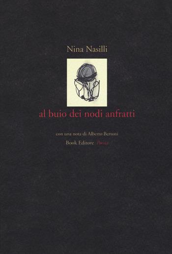 Al buio dei nodi anfratti - Nina Nasilli - Libro Book Editore 2016 | Libraccio.it
