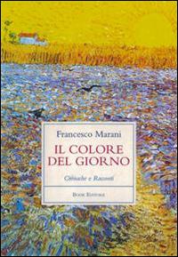Il colore del giorno. Cronache e racconti - Francesco Marani - Libro Book Editore 2016, Pandora | Libraccio.it