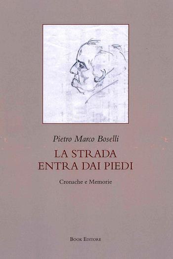 La strada entra dai piedi. Cronache e memorie - Pietro M. Boselli - Libro Book Editore 2016, Minerva. Nuova serie | Libraccio.it