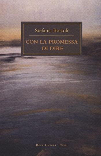 Con la promessa di dire - Stefania Bortoli - Libro Book Editore 2016, Minerva. Nuova serie | Libraccio.it