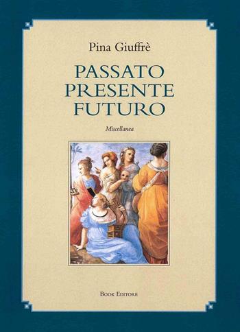 Passato presente futuro. Miscellanea - Pina Giuffré - Libro Book Editore 2016, Minerva. Nuova serie | Libraccio.it